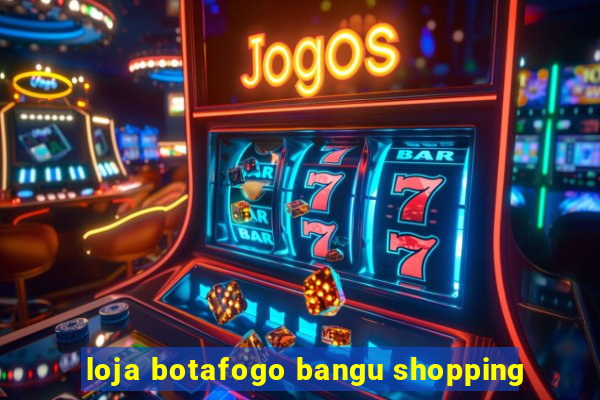 loja botafogo bangu shopping